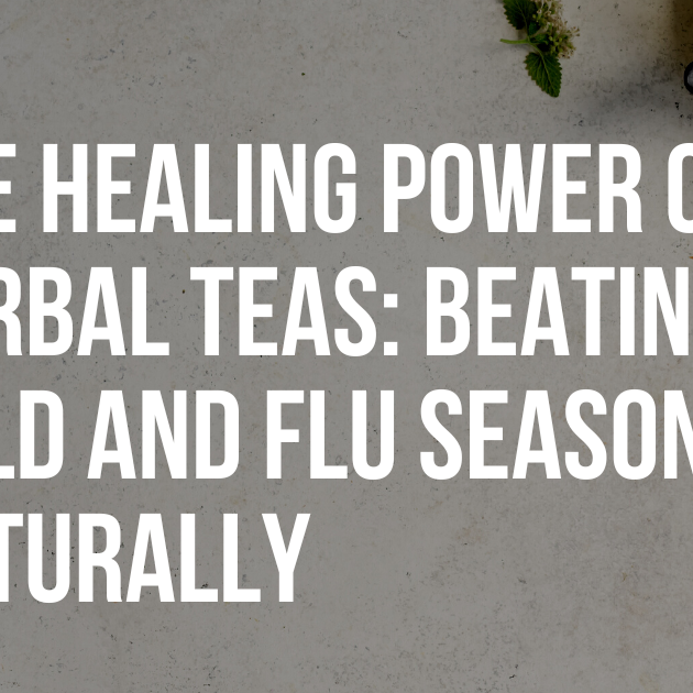 The Healing Power of Herbal Teas: Your Guide to Beating Cold and Flu Season Naturally